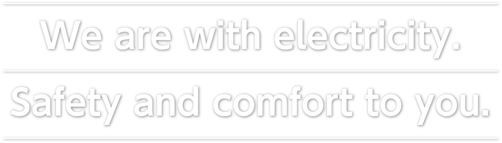 We are with electricity. Safety and comfort to you.